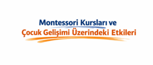 Montessori Kursları ve Çocuk Gelişimi Üzerindeki Etkileri